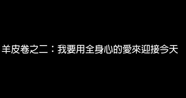 羊皮卷之二：我要用全身心的愛來迎接今天 0 (0)