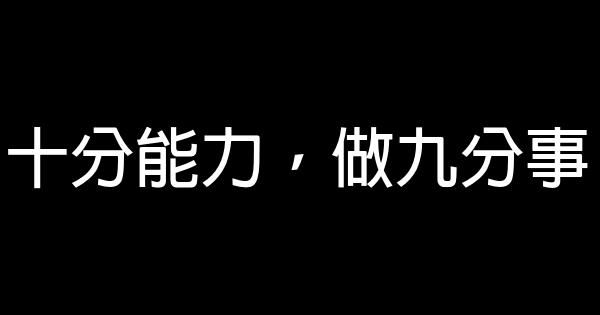 十分能力，做九分事 0 (0)