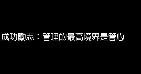 成功勵志：管理的最高境界是管心 0 (0)