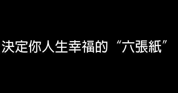 決定你人生幸福的“六張紙” 1