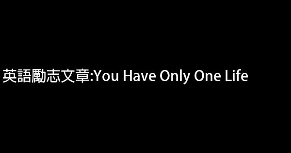 英語勵志文章:You Have Only One Life 1