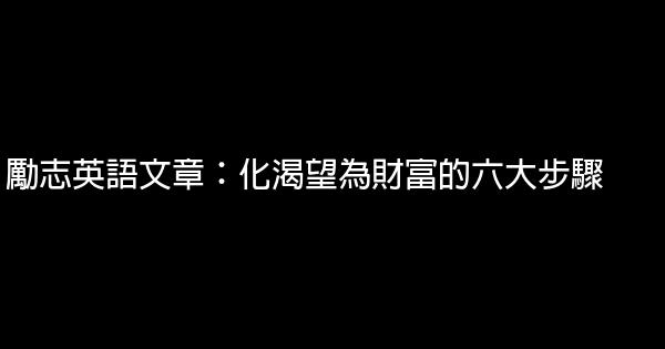 勵志英語文章：化渴望為財富的六大步驟 1