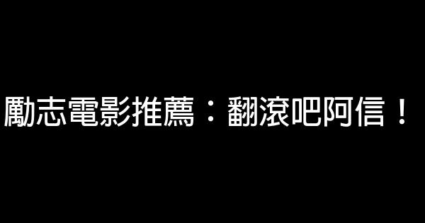 勵志電影推薦：翻滾吧阿信！ 1