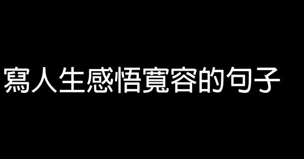 寫人生感悟寬容的句子 1