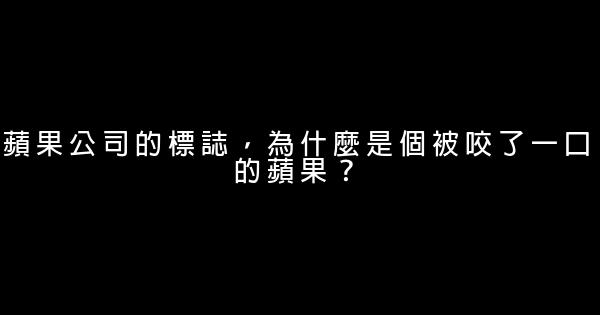 蘋果公司的標誌，為什麼是個被咬了一口的蘋果？ 1