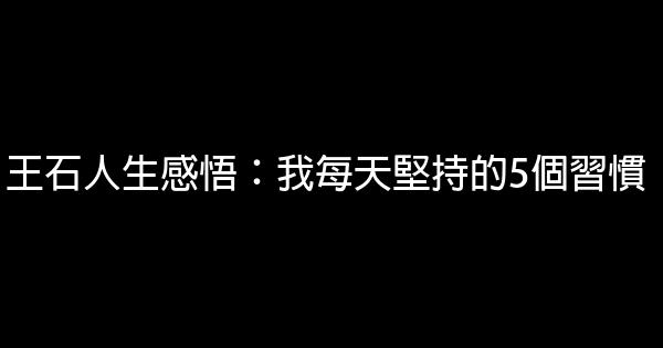 王石人生感悟：我每天堅持的5個習慣 1