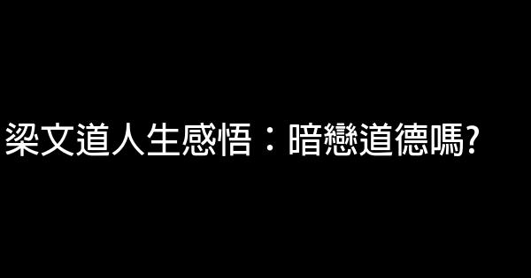 梁文道人生感悟：暗戀道德嗎? 1