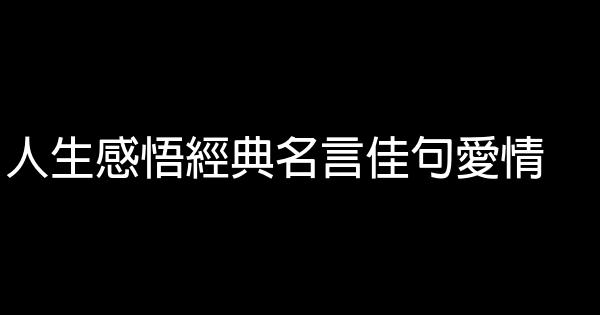 人生感悟經典名言佳句愛情 1