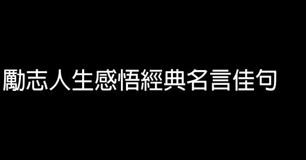 勵志人生感悟經典名言佳句 1