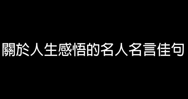 關於人生感悟的名人名言佳句 1