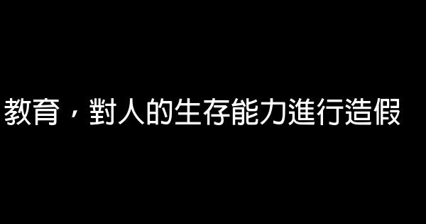 教育，對人的生存能力進行造假 1