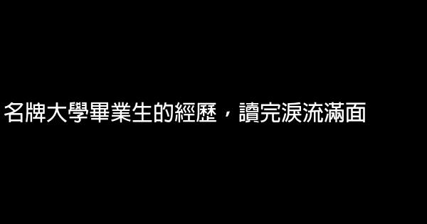 名牌大學畢業生的經歷，讀完淚流滿面 0 (0)