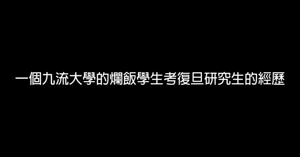 一個九流大學的爛飯學生考復旦研究生的經歷 0 (0)