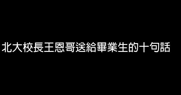 北大校長王恩哥送給畢業生的十句話 0 (0)