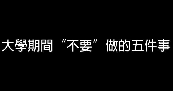 大學期間“不要”做的五件事 0 (0)