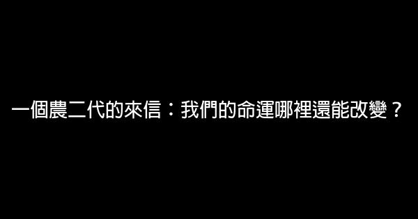 一個農二代的來信：我們的命運哪裡還能改變？ 0 (0)