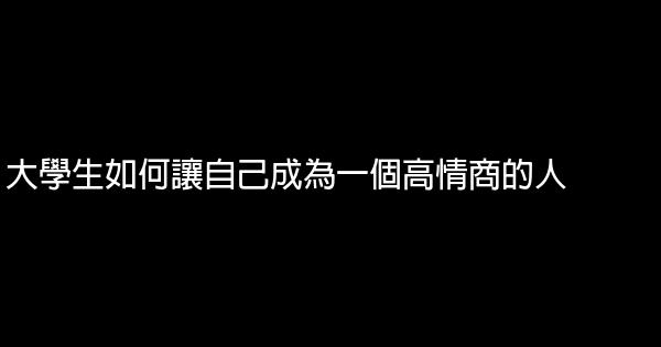 大學生如何讓自己成為一個高情商的人 0 (0)