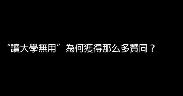 “讀大學無用”為何獲得那么多贊同？ 0 (0)