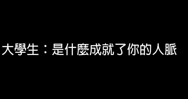 大學生：是什麼成就了你的人脈 0 (0)