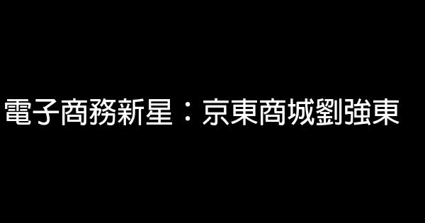 電子商務新星：京東商城劉強東 0 (0)