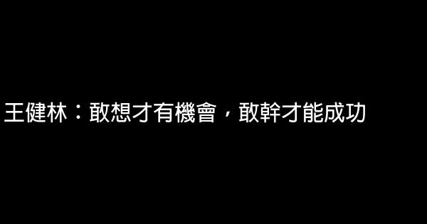 王健林：敢想才有機會，敢幹才能成功 0 (0)