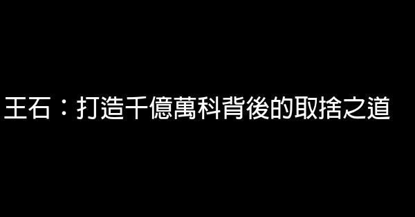 王石：打造千億萬科背後的取捨之道 0 (0)