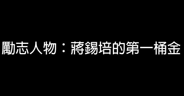 勵志人物：蔣錫培的第一桶金 0 (0)