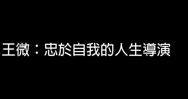 王微：忠於自我的人生導演 0 (0)