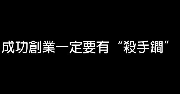 成功創業一定要有“殺手鐧” 0 (0)