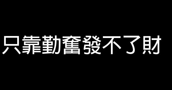 只靠勤奮發不了財 0 (0)