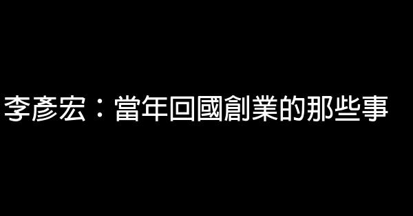 李彥宏：當年回國創業的那些事 1