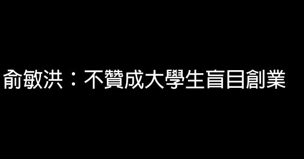 俞敏洪：不贊成大學生盲目創業 1