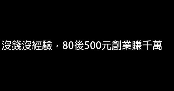 沒錢沒經驗，80後500元創業賺千萬 1