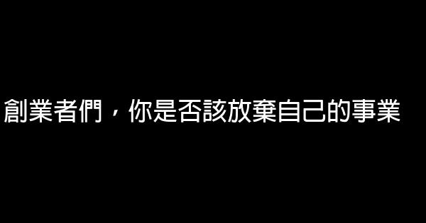 創業者們，你是否該放棄自己的事業 1