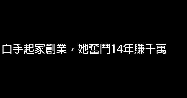 白手起家創業，她奮鬥14年賺千萬 1