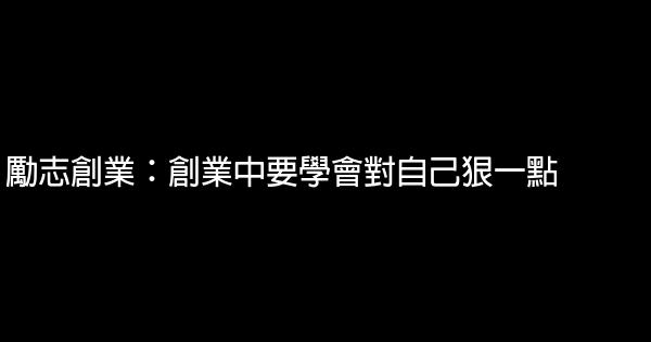 勵志創業：創業中要學會對自己狠一點 1