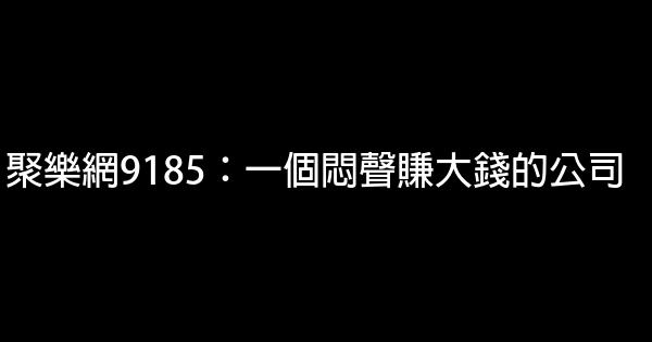 聚樂網9185：一個悶聲賺大錢的公司 1