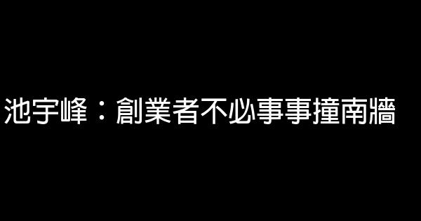 池宇峰：創業者不必事事撞南牆 1