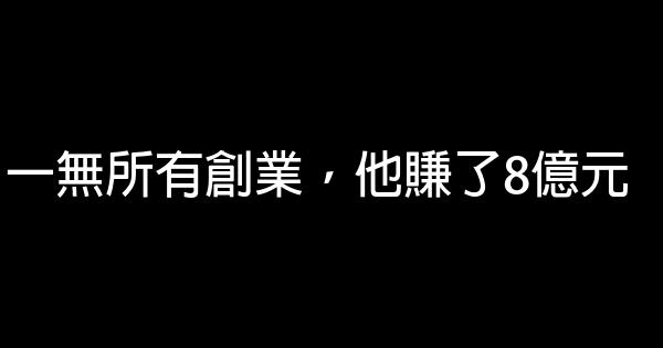 一無所有創業，他賺了8億元 1