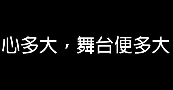 心多大，舞台便多大 0 (0)