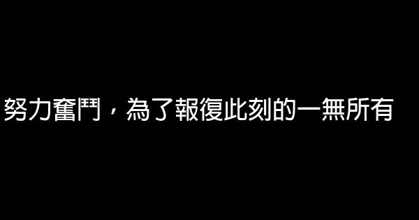 努力奮鬥，為了報復此刻的一無所有 0 (0)