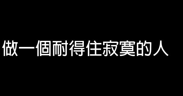 做一個耐得住寂寞的人 0 (0)