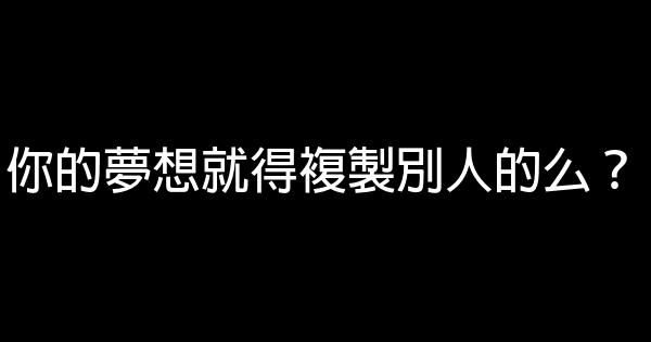 你的夢想就得複製別人的么？ 0 (0)