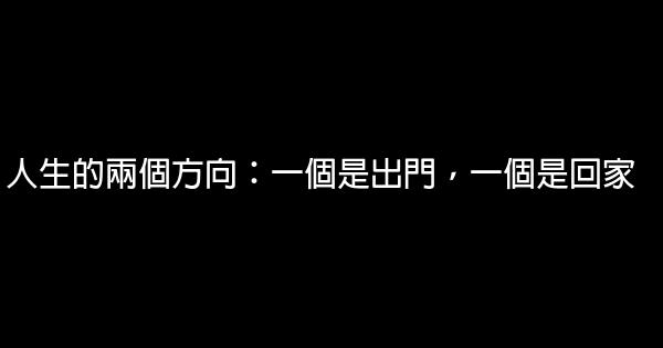 人生的兩個方向：一個是出門，一個是回家 0 (0)