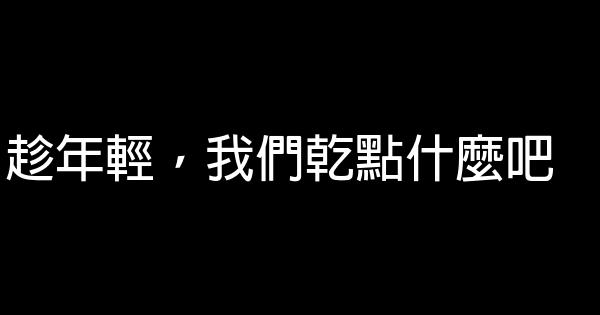 趁年輕，我們乾點什麼吧 0 (0)