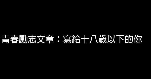 青春勵志文章：寫給十八歲以下的你 0 (0)