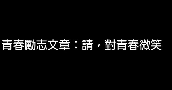 青春勵志文章：請，對青春微笑 0 (0)