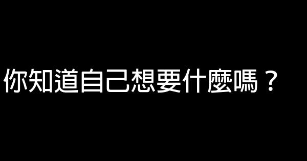 你知道自己想要什麼嗎？ 0 (0)