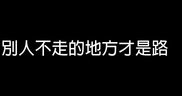 別人不走的地方才是路 0 (0)