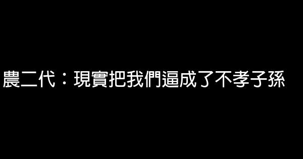 農二代：現實把我們逼成了不孝子孫 0 (0)